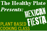 The Healthy Plate Presents Mexican Fiesta, a plant based cooking class.