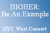 Higher: Be An Example. GYC West Concert