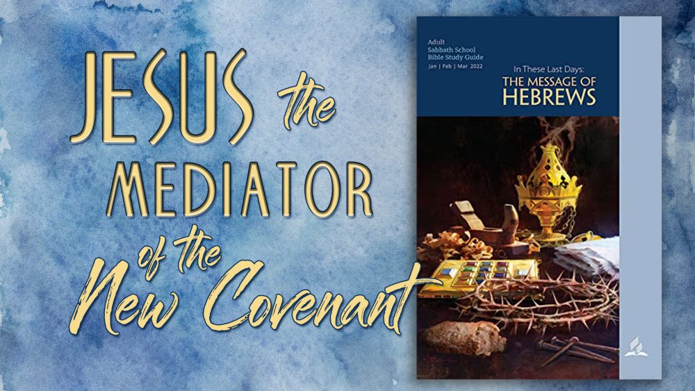 In These Last Days: The Message of Hebrews - “Jesus, the Mediator of the New Covenant\