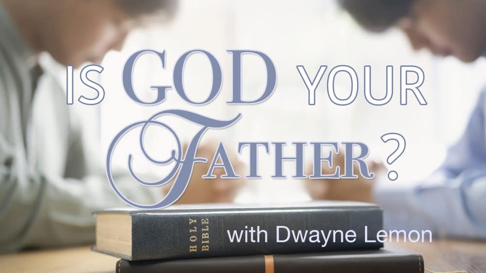Is God Your Father?
