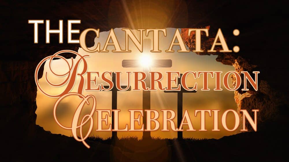 The Cantata: A Resurrection Celebration